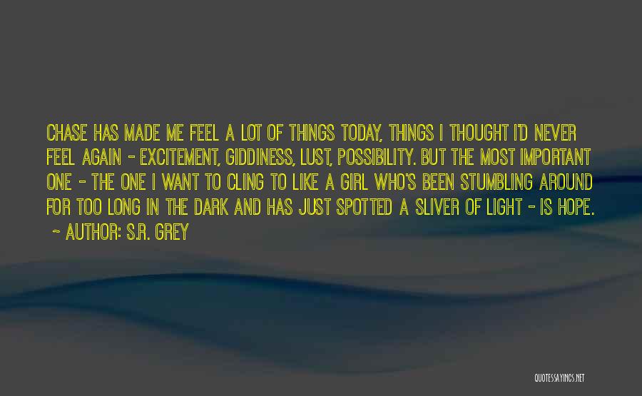 S.R. Grey Quotes: Chase Has Made Me Feel A Lot Of Things Today, Things I Thought I'd Never Feel Again - Excitement, Giddiness,