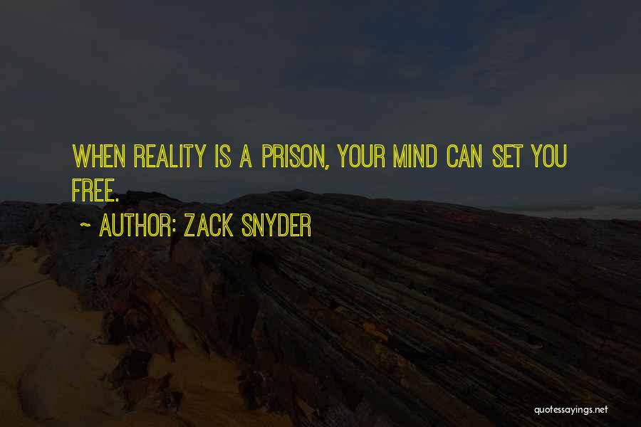 Zack Snyder Quotes: When Reality Is A Prison, Your Mind Can Set You Free.
