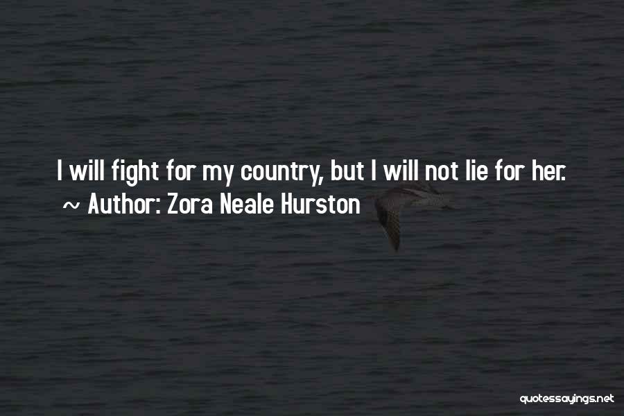 Zora Neale Hurston Quotes: I Will Fight For My Country, But I Will Not Lie For Her.