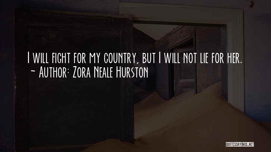 Zora Neale Hurston Quotes: I Will Fight For My Country, But I Will Not Lie For Her.