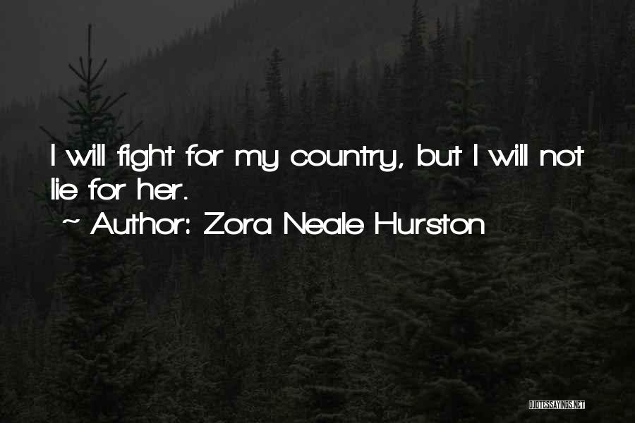Zora Neale Hurston Quotes: I Will Fight For My Country, But I Will Not Lie For Her.