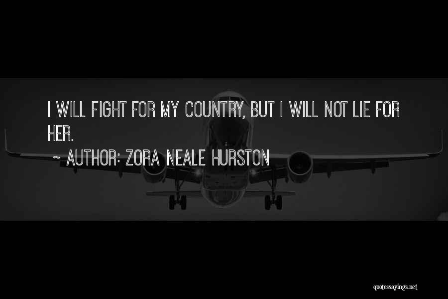 Zora Neale Hurston Quotes: I Will Fight For My Country, But I Will Not Lie For Her.
