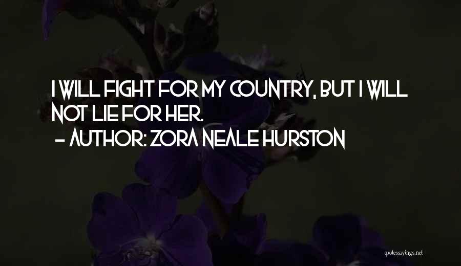 Zora Neale Hurston Quotes: I Will Fight For My Country, But I Will Not Lie For Her.