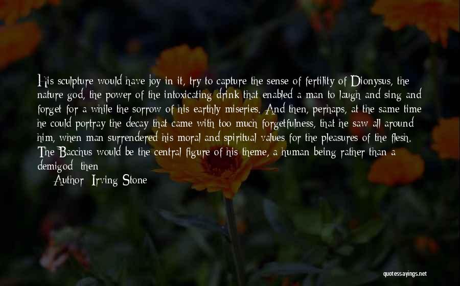 Irving Stone Quotes: His Sculpture Would Have Joy In It, Try To Capture The Sense Of Fertility Of Dionysus, The Nature God, The