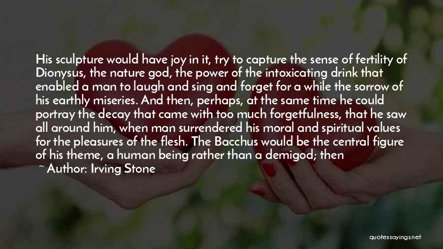 Irving Stone Quotes: His Sculpture Would Have Joy In It, Try To Capture The Sense Of Fertility Of Dionysus, The Nature God, The
