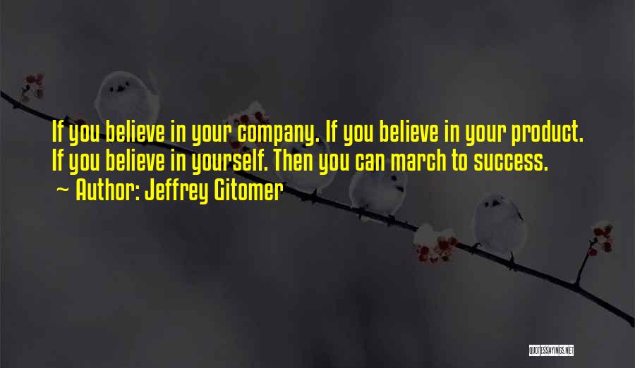 Jeffrey Gitomer Quotes: If You Believe In Your Company. If You Believe In Your Product. If You Believe In Yourself. Then You Can