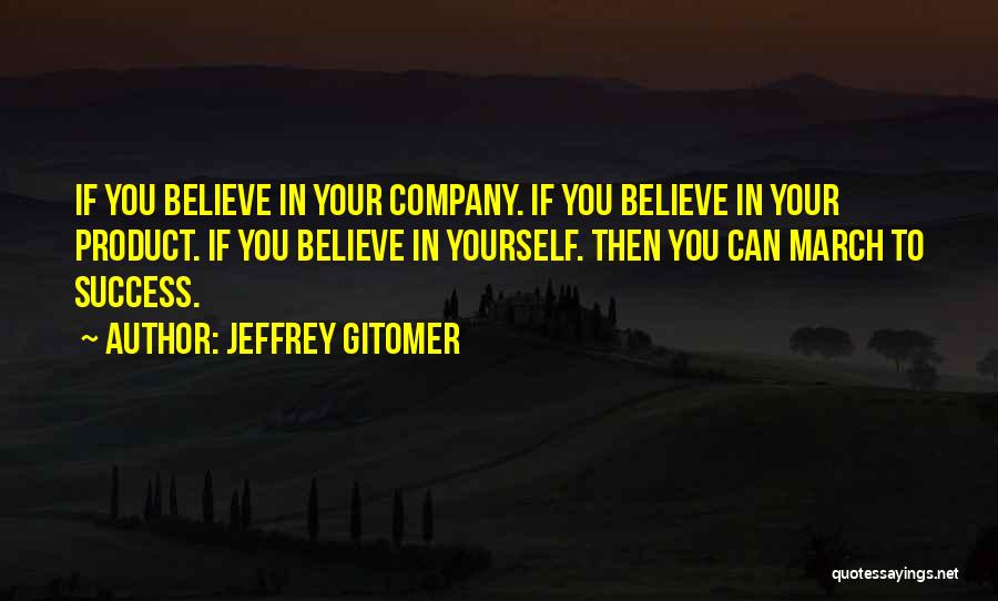 Jeffrey Gitomer Quotes: If You Believe In Your Company. If You Believe In Your Product. If You Believe In Yourself. Then You Can