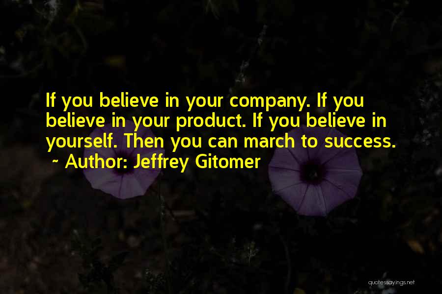 Jeffrey Gitomer Quotes: If You Believe In Your Company. If You Believe In Your Product. If You Believe In Yourself. Then You Can