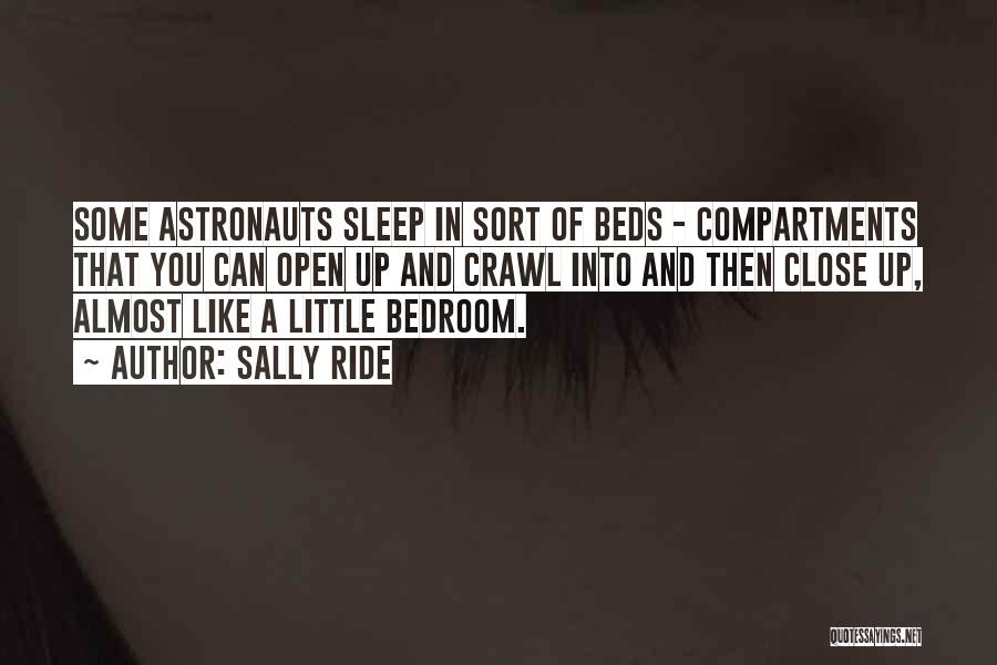 Sally Ride Quotes: Some Astronauts Sleep In Sort Of Beds - Compartments That You Can Open Up And Crawl Into And Then Close