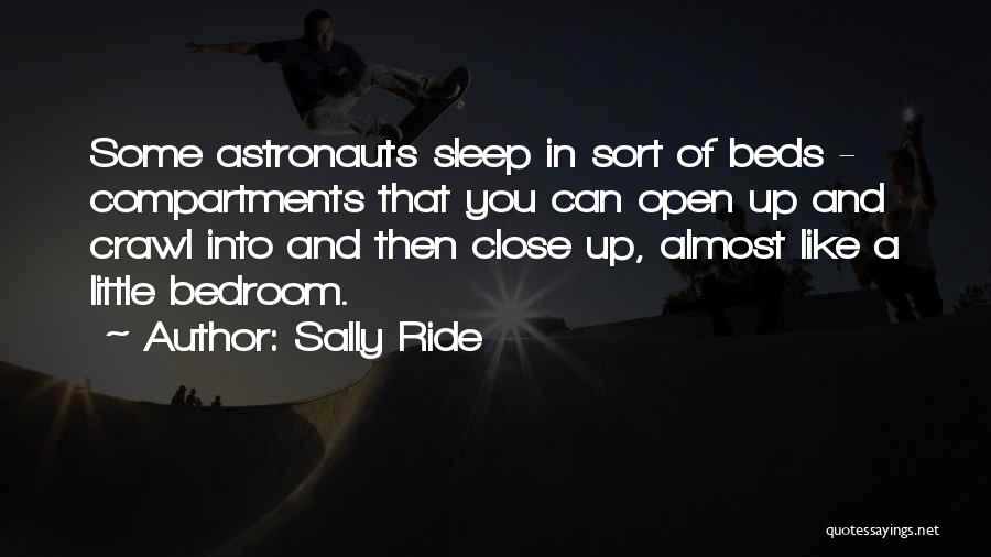 Sally Ride Quotes: Some Astronauts Sleep In Sort Of Beds - Compartments That You Can Open Up And Crawl Into And Then Close