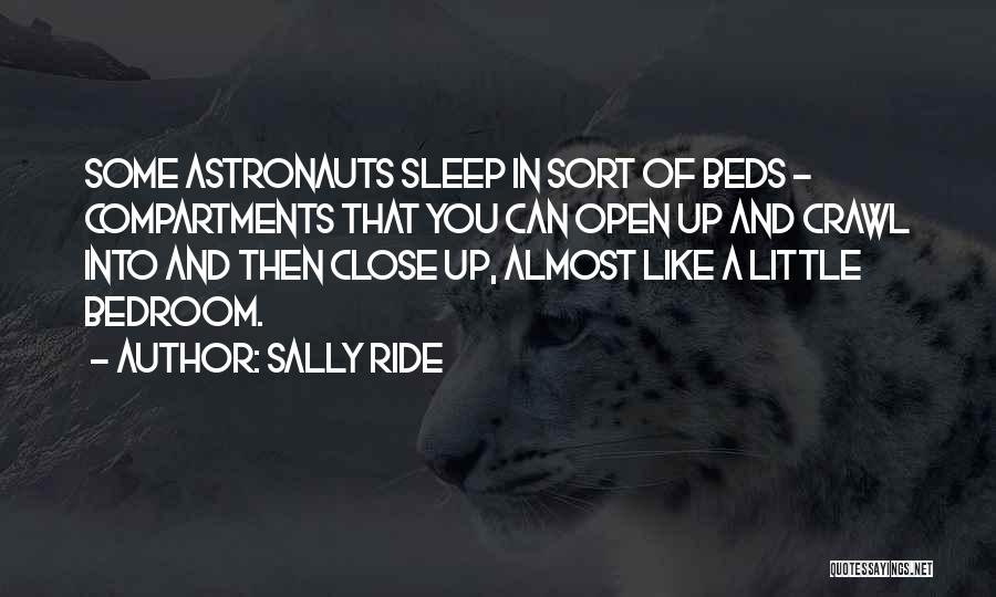 Sally Ride Quotes: Some Astronauts Sleep In Sort Of Beds - Compartments That You Can Open Up And Crawl Into And Then Close