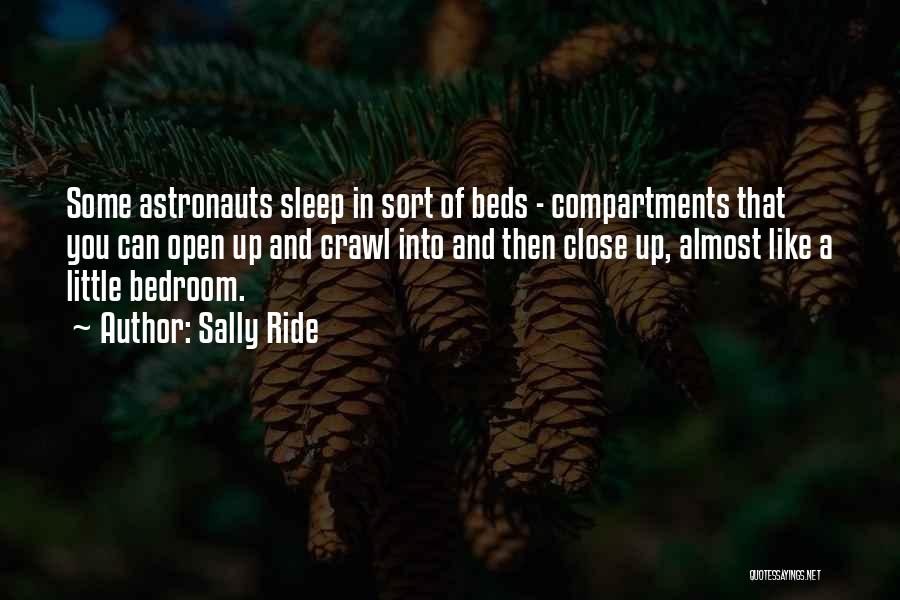 Sally Ride Quotes: Some Astronauts Sleep In Sort Of Beds - Compartments That You Can Open Up And Crawl Into And Then Close