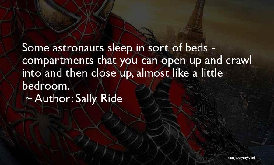 Sally Ride Quotes: Some Astronauts Sleep In Sort Of Beds - Compartments That You Can Open Up And Crawl Into And Then Close