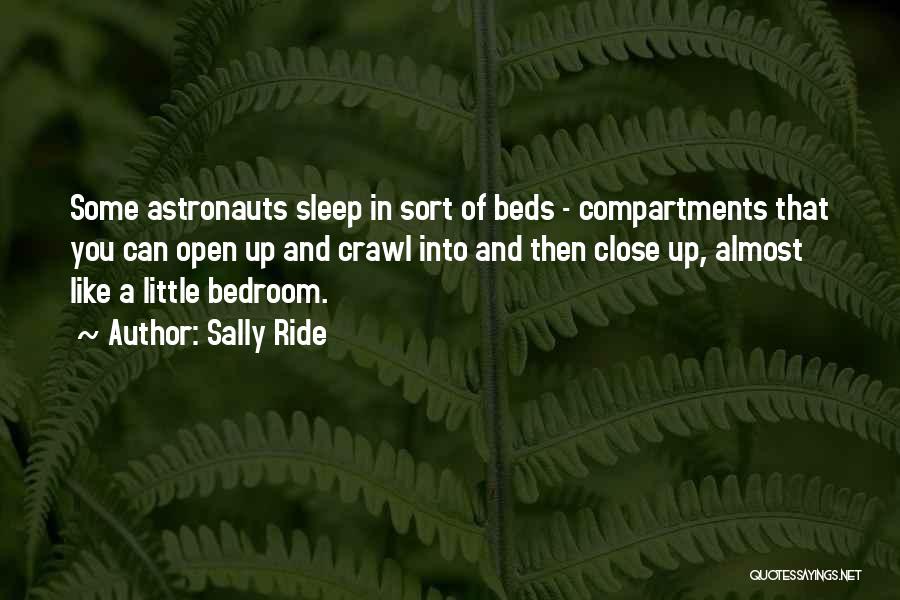 Sally Ride Quotes: Some Astronauts Sleep In Sort Of Beds - Compartments That You Can Open Up And Crawl Into And Then Close