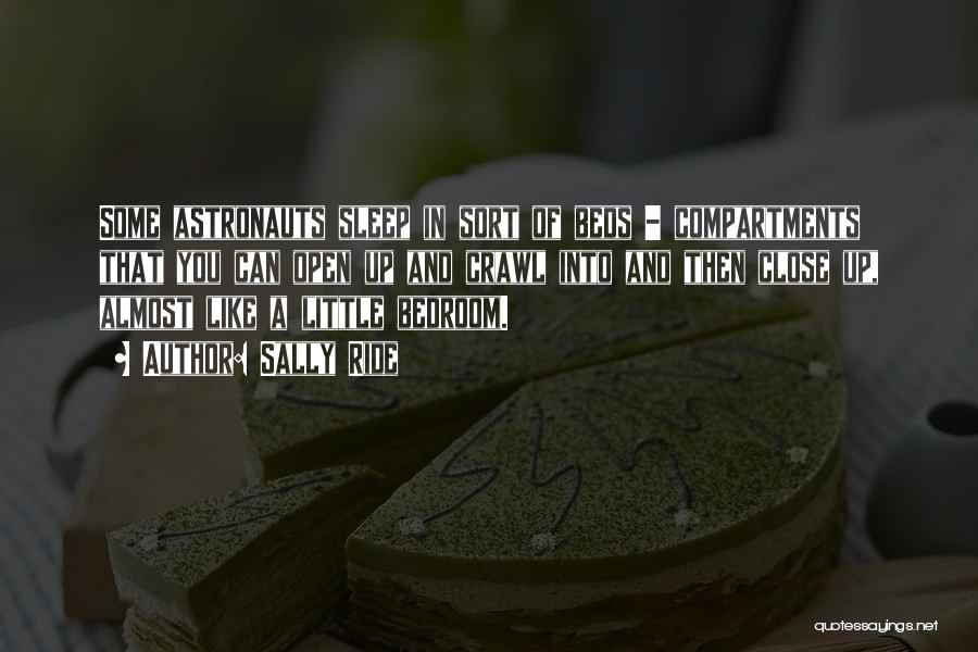 Sally Ride Quotes: Some Astronauts Sleep In Sort Of Beds - Compartments That You Can Open Up And Crawl Into And Then Close