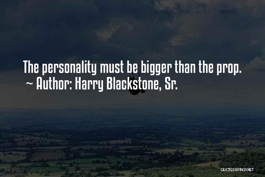 Harry Blackstone, Sr. Quotes: The Personality Must Be Bigger Than The Prop.
