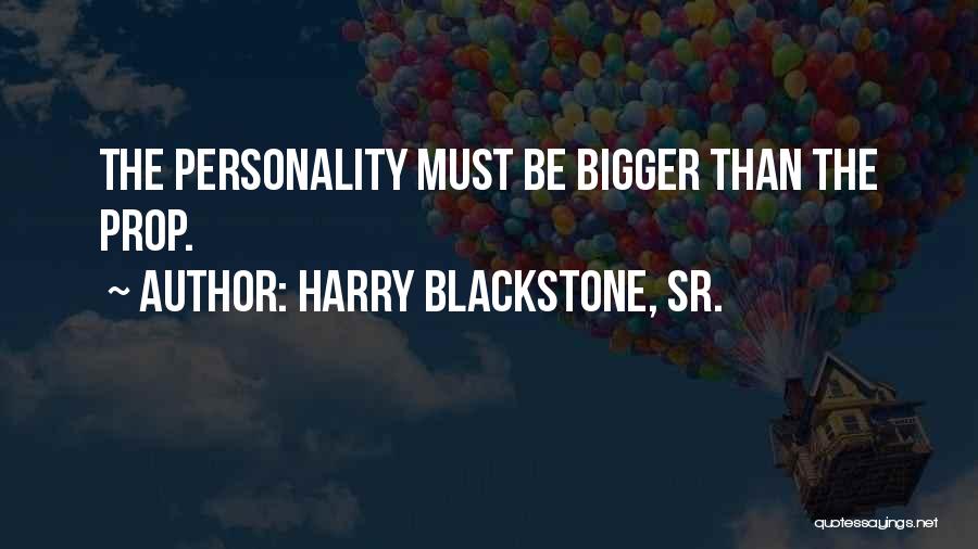 Harry Blackstone, Sr. Quotes: The Personality Must Be Bigger Than The Prop.