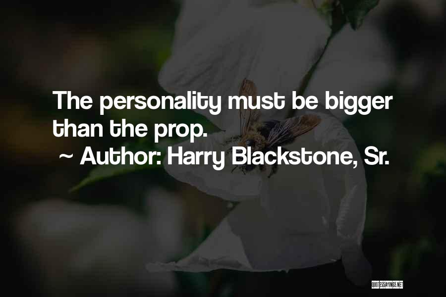 Harry Blackstone, Sr. Quotes: The Personality Must Be Bigger Than The Prop.