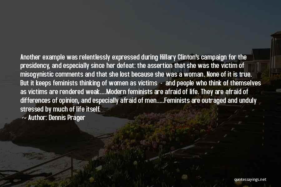 Dennis Prager Quotes: Another Example Was Relentlessly Expressed During Hillary Clinton's Campaign For The Presidency, And Especially Since Her Defeat: The Assertion That