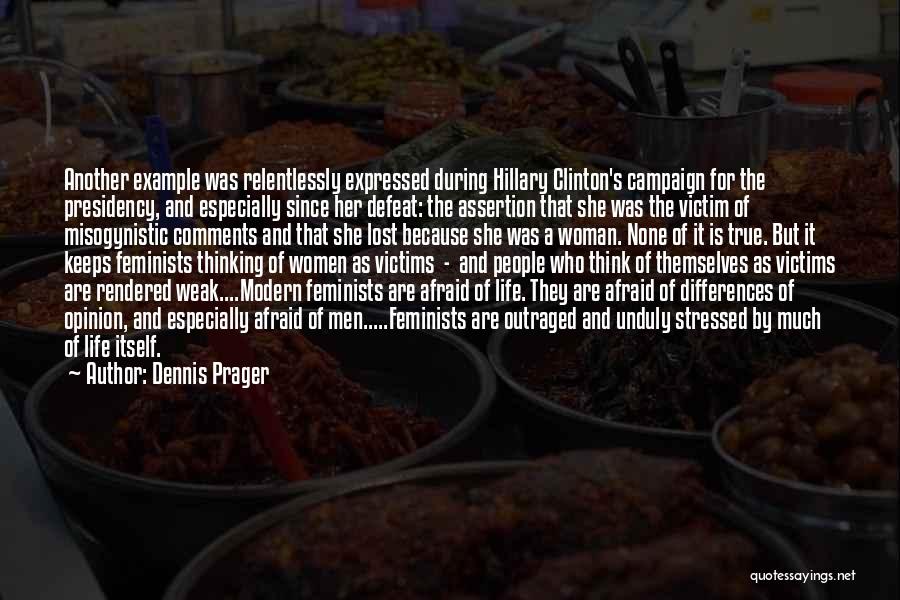 Dennis Prager Quotes: Another Example Was Relentlessly Expressed During Hillary Clinton's Campaign For The Presidency, And Especially Since Her Defeat: The Assertion That