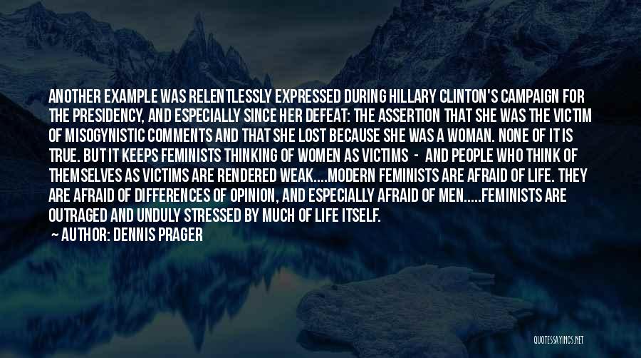 Dennis Prager Quotes: Another Example Was Relentlessly Expressed During Hillary Clinton's Campaign For The Presidency, And Especially Since Her Defeat: The Assertion That