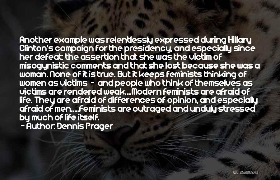 Dennis Prager Quotes: Another Example Was Relentlessly Expressed During Hillary Clinton's Campaign For The Presidency, And Especially Since Her Defeat: The Assertion That