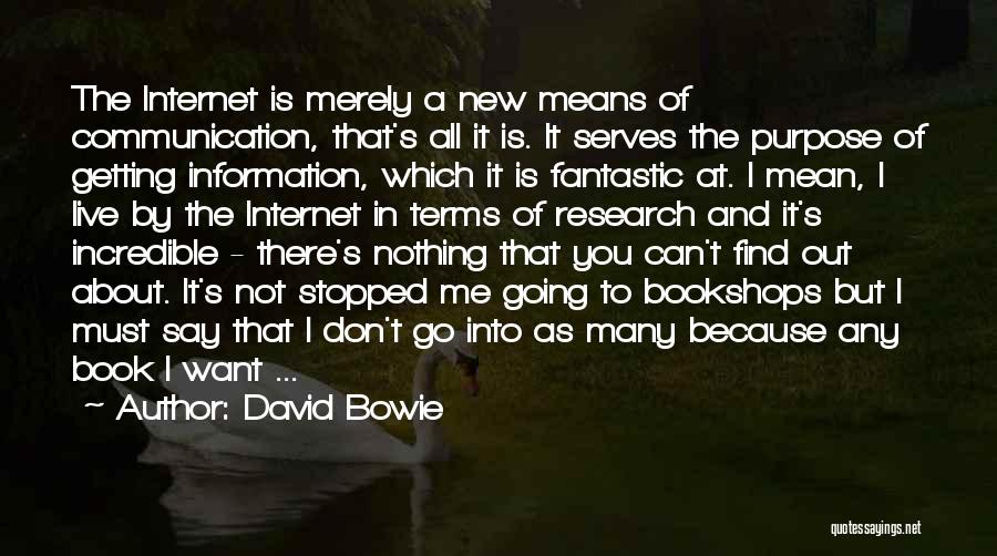 David Bowie Quotes: The Internet Is Merely A New Means Of Communication, That's All It Is. It Serves The Purpose Of Getting Information,