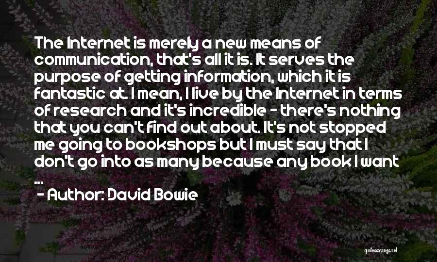 David Bowie Quotes: The Internet Is Merely A New Means Of Communication, That's All It Is. It Serves The Purpose Of Getting Information,