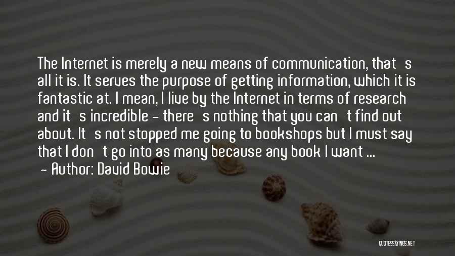 David Bowie Quotes: The Internet Is Merely A New Means Of Communication, That's All It Is. It Serves The Purpose Of Getting Information,