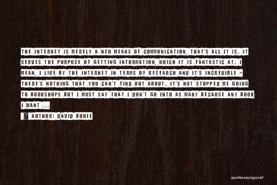 David Bowie Quotes: The Internet Is Merely A New Means Of Communication, That's All It Is. It Serves The Purpose Of Getting Information,