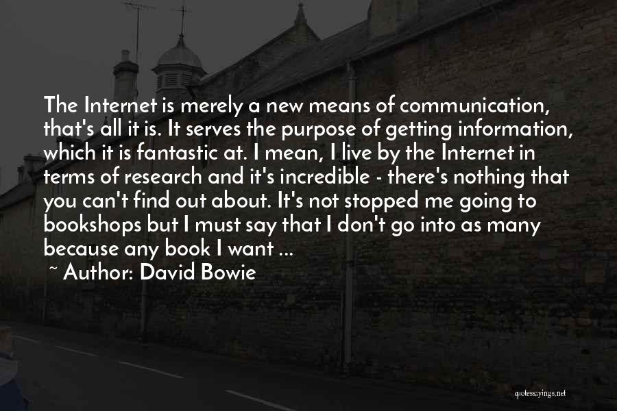 David Bowie Quotes: The Internet Is Merely A New Means Of Communication, That's All It Is. It Serves The Purpose Of Getting Information,