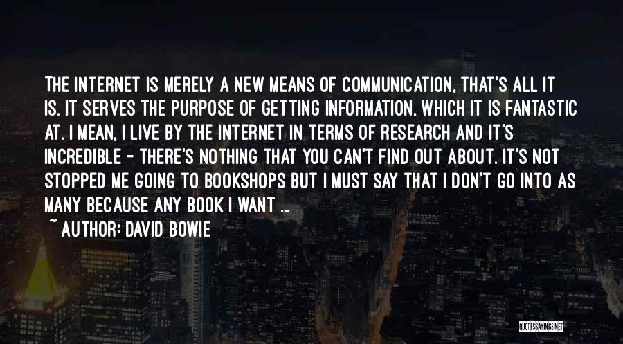 David Bowie Quotes: The Internet Is Merely A New Means Of Communication, That's All It Is. It Serves The Purpose Of Getting Information,