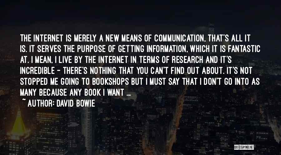 David Bowie Quotes: The Internet Is Merely A New Means Of Communication, That's All It Is. It Serves The Purpose Of Getting Information,