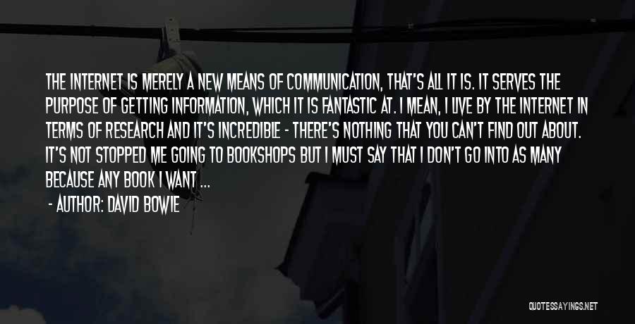 David Bowie Quotes: The Internet Is Merely A New Means Of Communication, That's All It Is. It Serves The Purpose Of Getting Information,