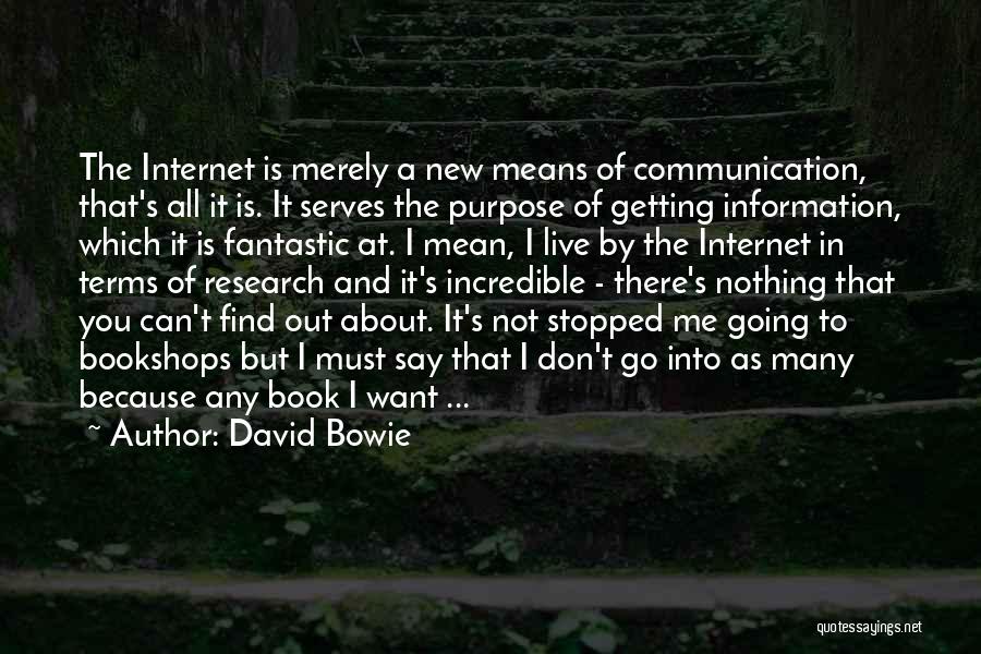 David Bowie Quotes: The Internet Is Merely A New Means Of Communication, That's All It Is. It Serves The Purpose Of Getting Information,