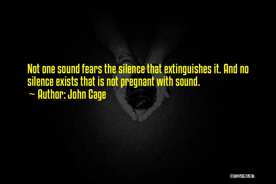 John Cage Quotes: Not One Sound Fears The Silence That Extinguishes It. And No Silence Exists That Is Not Pregnant With Sound.