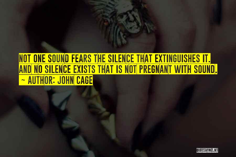 John Cage Quotes: Not One Sound Fears The Silence That Extinguishes It. And No Silence Exists That Is Not Pregnant With Sound.