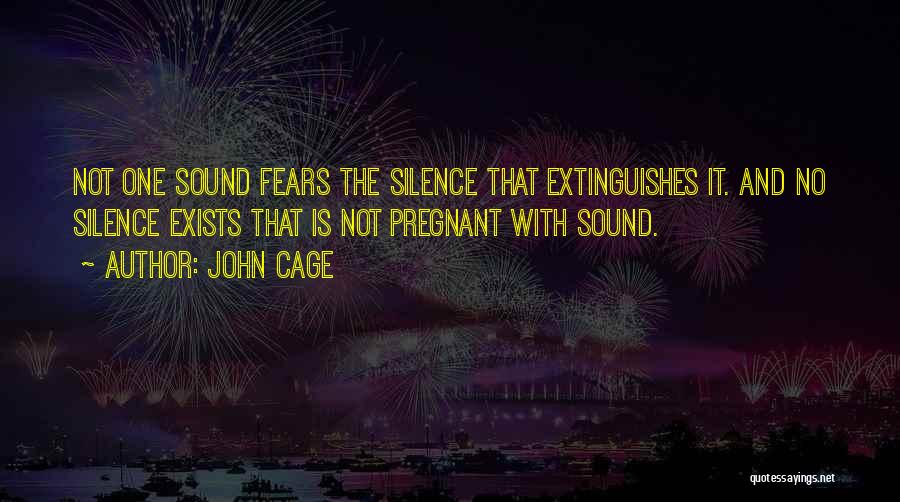 John Cage Quotes: Not One Sound Fears The Silence That Extinguishes It. And No Silence Exists That Is Not Pregnant With Sound.