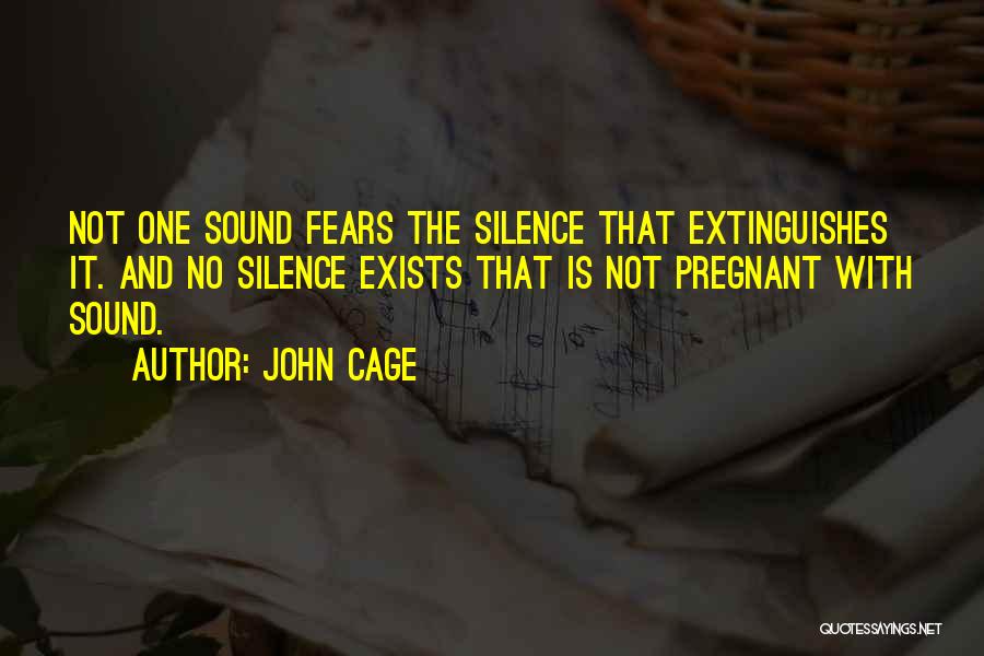 John Cage Quotes: Not One Sound Fears The Silence That Extinguishes It. And No Silence Exists That Is Not Pregnant With Sound.