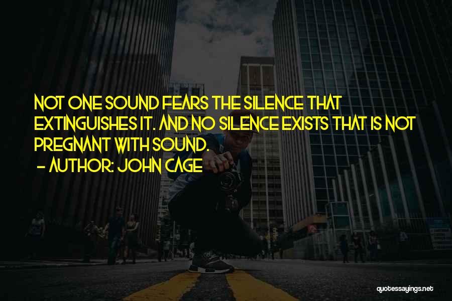 John Cage Quotes: Not One Sound Fears The Silence That Extinguishes It. And No Silence Exists That Is Not Pregnant With Sound.