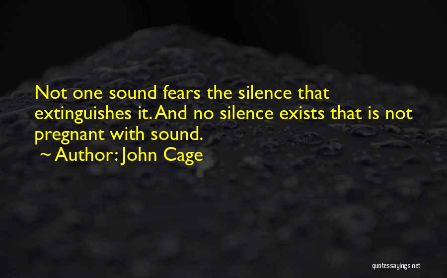 John Cage Quotes: Not One Sound Fears The Silence That Extinguishes It. And No Silence Exists That Is Not Pregnant With Sound.