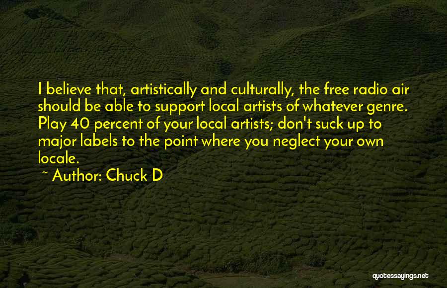 Chuck D Quotes: I Believe That, Artistically And Culturally, The Free Radio Air Should Be Able To Support Local Artists Of Whatever Genre.