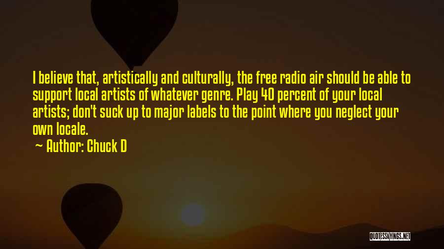 Chuck D Quotes: I Believe That, Artistically And Culturally, The Free Radio Air Should Be Able To Support Local Artists Of Whatever Genre.