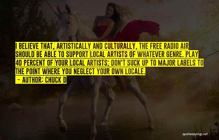 Chuck D Quotes: I Believe That, Artistically And Culturally, The Free Radio Air Should Be Able To Support Local Artists Of Whatever Genre.