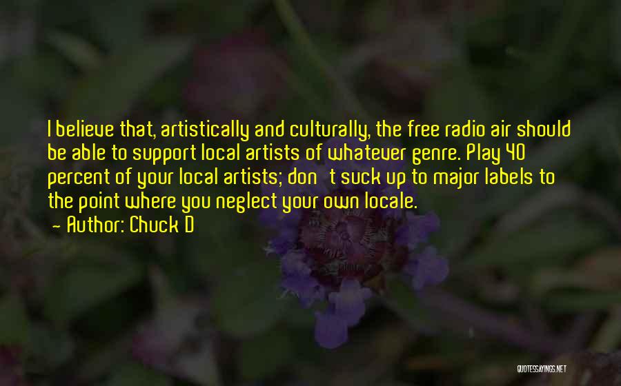 Chuck D Quotes: I Believe That, Artistically And Culturally, The Free Radio Air Should Be Able To Support Local Artists Of Whatever Genre.
