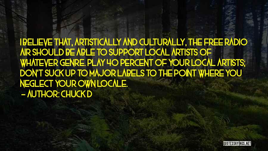 Chuck D Quotes: I Believe That, Artistically And Culturally, The Free Radio Air Should Be Able To Support Local Artists Of Whatever Genre.