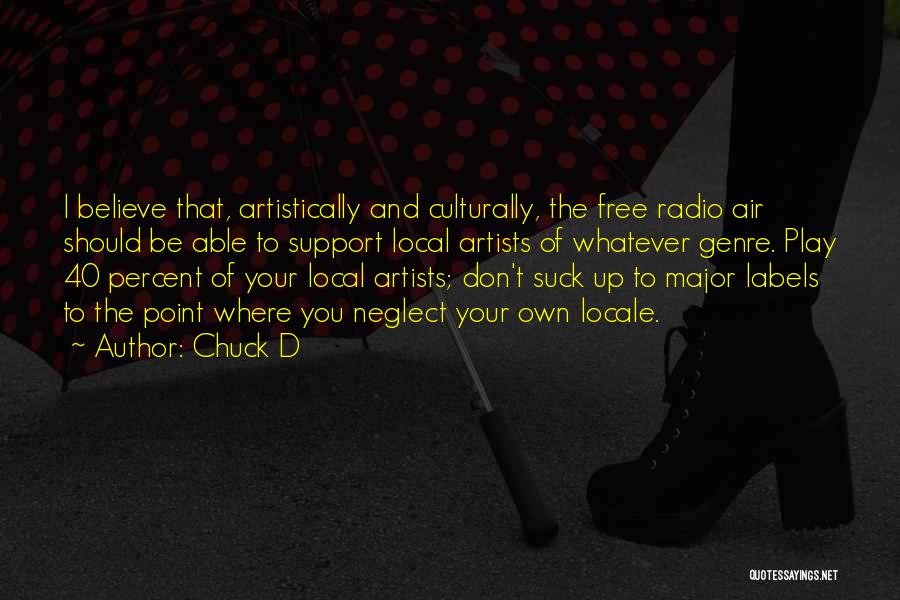 Chuck D Quotes: I Believe That, Artistically And Culturally, The Free Radio Air Should Be Able To Support Local Artists Of Whatever Genre.
