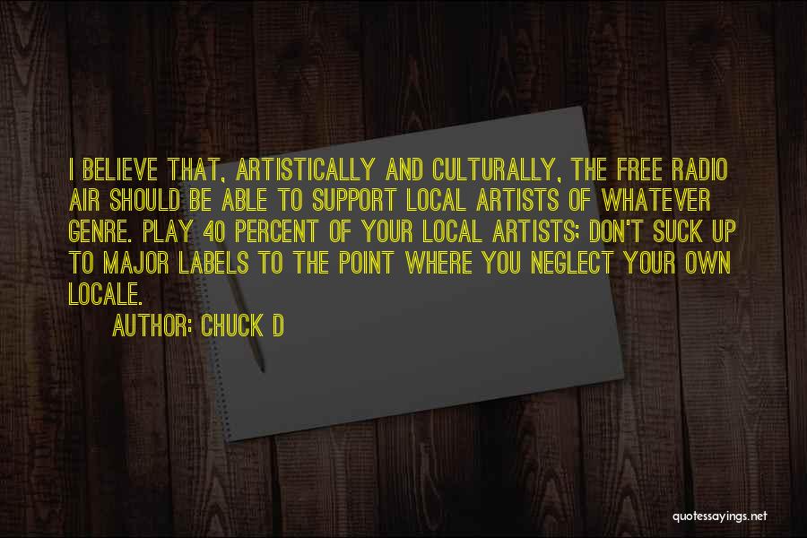 Chuck D Quotes: I Believe That, Artistically And Culturally, The Free Radio Air Should Be Able To Support Local Artists Of Whatever Genre.