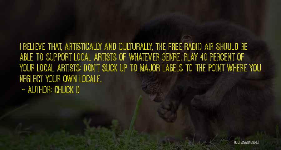Chuck D Quotes: I Believe That, Artistically And Culturally, The Free Radio Air Should Be Able To Support Local Artists Of Whatever Genre.