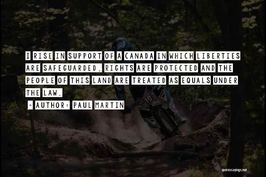 Paul Martin Quotes: I Rise In Support Of A Canada In Which Liberties Are Safeguarded, Rights Are Protected And The People Of This